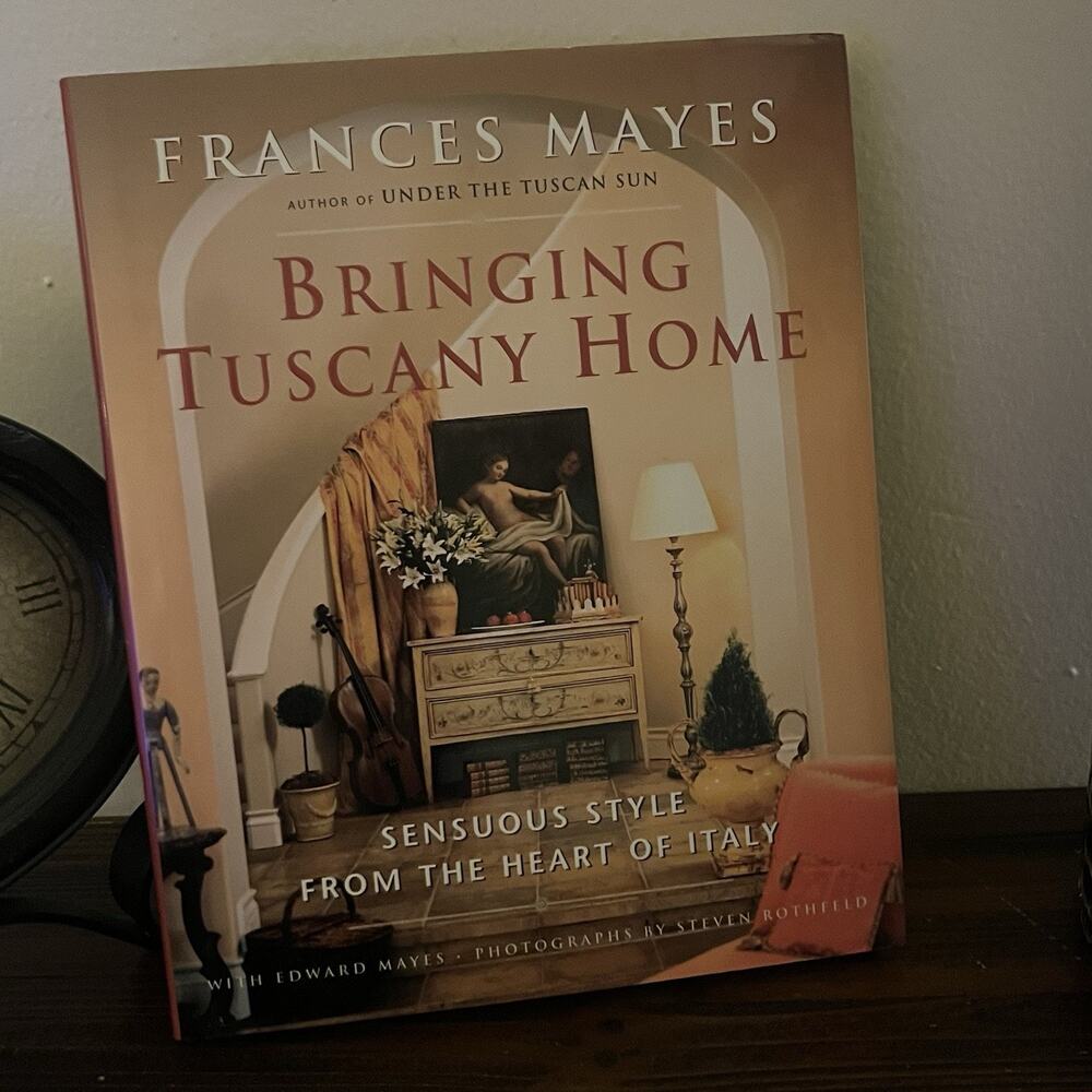 Bringing Tuscany Home: Sensuous Style Author Frances Mayes, hardcover